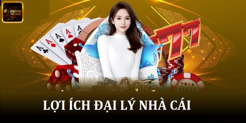 Những lợi ích có được khi là đại lý FI88 