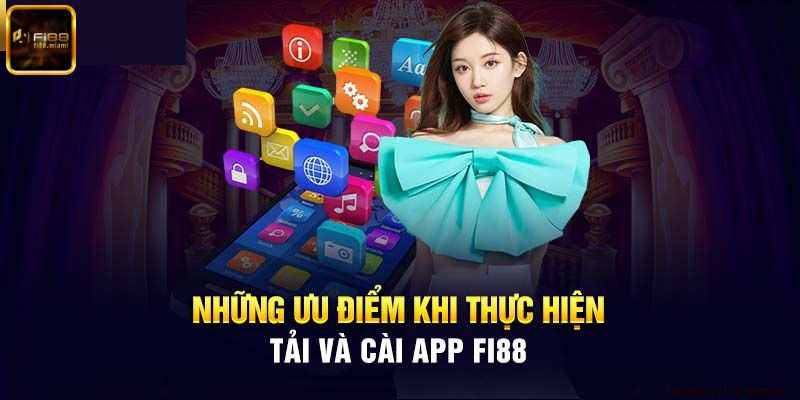 Ưu điểm nổi bật khi sử dụng ứng dụng cá cược Fi88